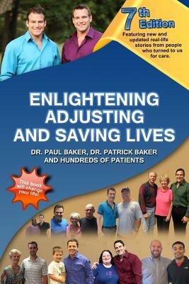 7th Edition Enlightening, Adjusting and Saving Lives: Over 20 years of real-life stories from people who turned to us for chiropractic care by Patrick Baker, Paul Baker