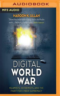 Digital World War: Islamists, Extremists, and the Fight for Cyber Supremacy by Haroon K. Ullah