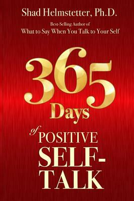 365 Days of Positive Self-Talk by Shad Helmstetter Ph. D.