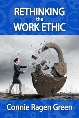 Rethinking the Work Ethic: Embrace the Struggle and Exceed Your Own Potential by Connie Ragen Green