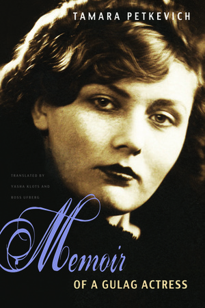 Memoir of a Gulag Actress by Ross Ufberg, Yasha Klots, Joshua Rubenstein, Tamara Petkevich
