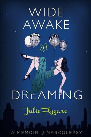 Wide Awake and Dreaming: A Memoir of Narcolepsy by Julie Flygare