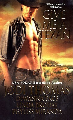 Give Me a Texan by Jodi Thomas, Linda Broday, Phyliss Miranda, DeWanna Pace