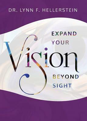 Expand Your Vision Beyond Sight by Lynn F. Hellerstein