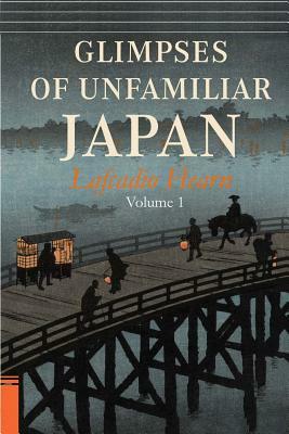 Glimpses of Unfamiliar Japan, Vol. 1 by Lafcadio Hearn