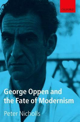 George Oppen and the Fate of Modernism by Peter Nicholls