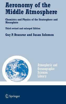 Aeronomy of the Middle Atmosphere: Chemistry and Physics of the Stratosphere and Mesosphere by Susan Solomon, Guy P. Brasseur