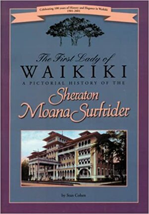 The First Lady of Waikiki: A Pictorial History of the Sheraton Moana Surfrider by Stan Cohen