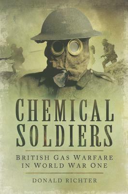 Chemical Soldiers: British Gas Warfare in World War I by Donald Richter