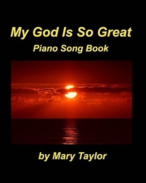 My God Is So Great Piano Song Book by Mary Taylor