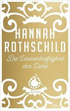 Die Launenhaftigkeit der Liebe by Hannah Rothschild