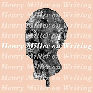 Henry Miller on Writing by Henry Miller