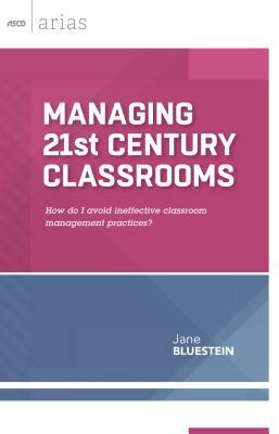 Managing 21st Century Classrooms: How Do I Avoid Ineffective Classroom Management Practices? by Jane Bluestein