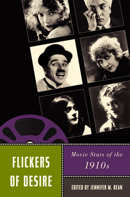 Flickers of Desire: Movie Stars of the 1910s by 