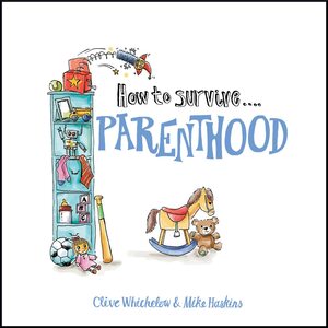 How to Survive Parenthood by Mike Haskins, Clive Whichelow