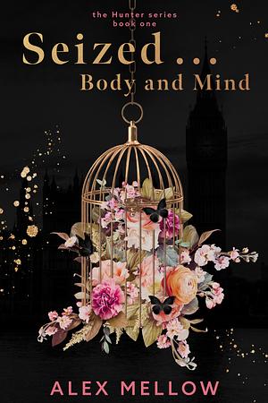 Seized ... Body and Mind (The Hunter Series Book One) A Beauty And The Beast Vibes Romance by Alex Mellow, Alex Mellow