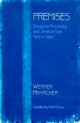 Premises: Essays on Philosophy and Literature from Kant to Celan by Werner Hamacher