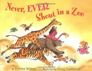Never, Ever Shout in a Zoo by Douglas Cushman, Karma Wilson, Doug Cushman