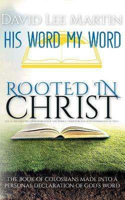 Rooted In Christ - The Book Of Colossians Made Into A Personal Declaration of God's Word by David Lee Martin