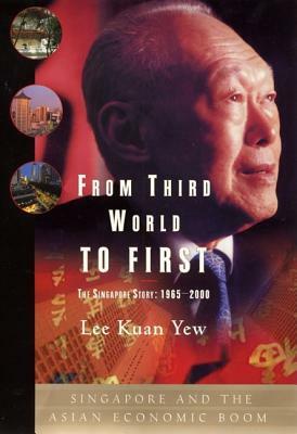 From Third World to First: Singapore and the Asian Economic Boom by Lee Kuan Yew