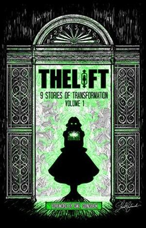 The Lift: Nine Stories of Transformation, Volume One by Lee A. Forman, Charles Rakiecz, Nelson W. Pyles, Daniel Foytik, Cynthia Lowman, K.B. Goddard, Meg Hafdahl, Brooke Warra, Scarlett R. Algee, Jon Grilz