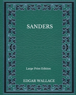 Sanders - Large Print Edition by Edgar Wallace