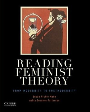 Reading Feminist Theory: From Modernity to Postmodernity by Susan Archer Mann, Ashly Suzanne Patterson