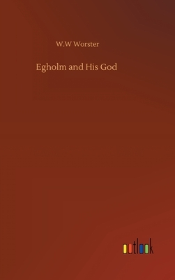 Egholm and His God by W.W. Worster