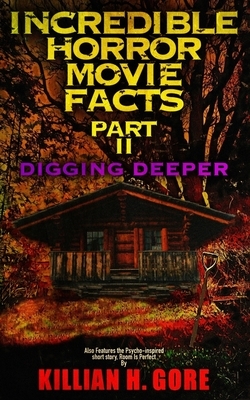 Incredible Horror Movie Facts Part II: Digging Deeper by Killian H. Gore