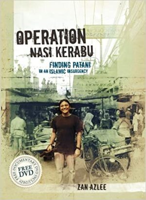 Operation Nasi Kerabu: Finding Patani in an Islamic Insurgency by Zan Azlee