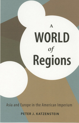 A World of Regions: Asia and Europe in the American Imperium by Peter J. Katzenstein