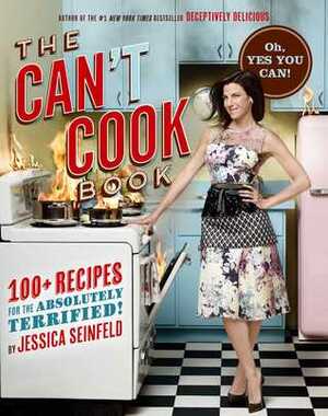 The Can't Cook Book (with embedded videos): Recipes for the Absolutely Terrified! by Jessica Seinfeld