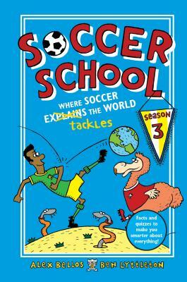 Soccer School Season 3: Where Soccer Explains (Tackles) the World by Ben Lyttleton, Alex Bellos