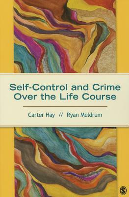 Self-Control and Crime Over the Life Course by Carter H. Hay, Ryan C. Meldrum