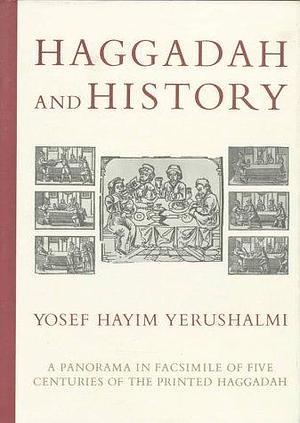 Haggadah and History: A Panorama in Facsimile of Five Centuries of the Printed Haggadah from the Collections of Harvard University and the Jewish Theological Seminary of America by Yosef Hayim Yerushalmi