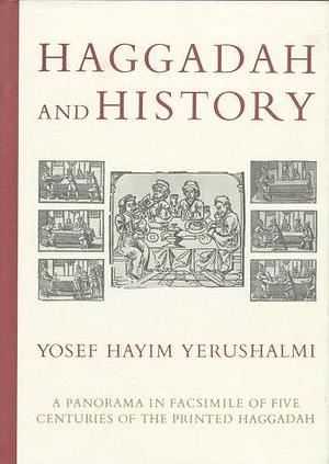 Haggadah and History: A Panorama in Facsimile of Five Centuries of the Printed Haggadah from the Collections of Harvard University and the Jewish Theological Seminary of America by Yosef Hayim Yerushalmi