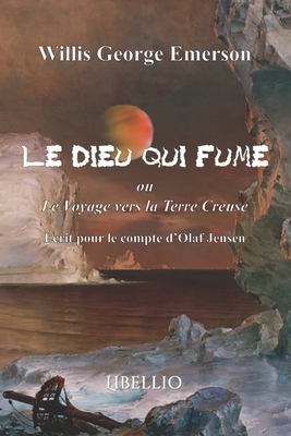 Le dieu qui fume: Le voyage vers la terre creuse by Willis George Emerson