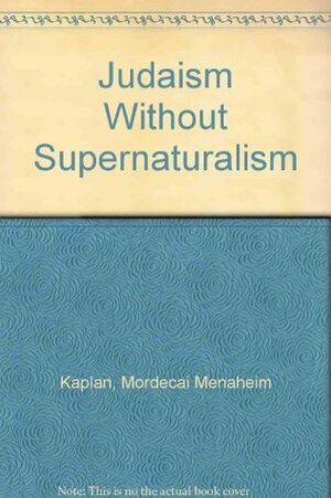 Judaism Without Supernaturalism by Mordecai Menahem Kaplan