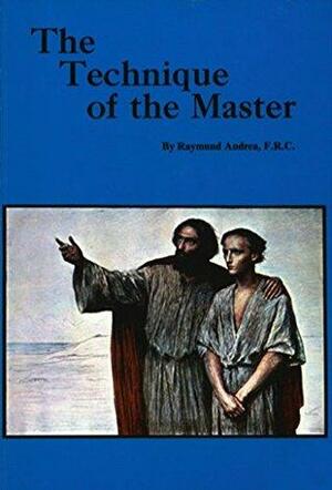 The Technique of the Master by Rosicrucian Order AMORC, Raymund Andrea