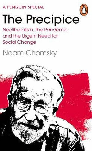 The Precipice: Neoliberalism, the Pandemic, and the Urgent Need for Radical Change by C. J. Polychroniou, Noam Chomsky