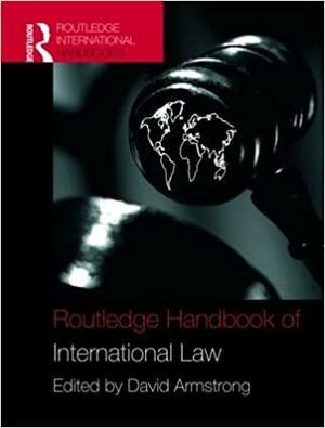 Routledge Handbook of International Law by David Armstrong