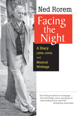 Facing the Night: A Diary (1999-2005) and Musical Writings by Ned Rorem