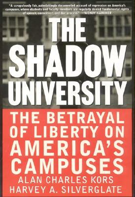 The Shadow University: The Betrayal of Liberty on America's Campuses by Press The Free, Harvey A. Silverglate, Alan Charles Kors