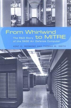 From Whirlwind to MITRE: The R&D Story of the SAGE Air Defense Computer by Thomas M. Smith, Kent C. Redmond