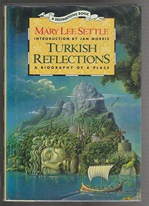 Turkish Reflections: A Biography Of A Place by Mary Lee Settle