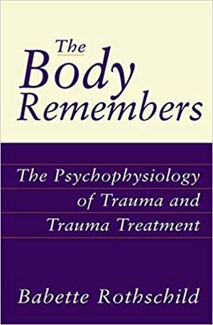 Ciało pamięta. Psychofizjologia traumy i terapia osób po urazie psychicznym by Babette Rothschild