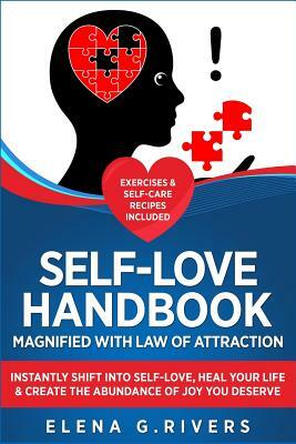 Self-Love Handbook Magnified with Law of Attraction: Instantly Shift into Self-Love, Heal Your Life & Create the Abundance of Joy You Deserve by Elena G. Rivers