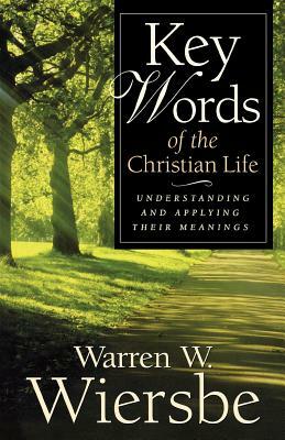 Key Words of the Christian Life: Understanding and Applying Their Meanings by Warren W. Wiersbe