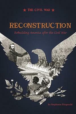 Reconstruction: Rebuilding America After the Civil War by Stephanie Fitzgerald