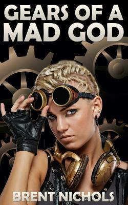Gears of a Mad God: A Steampunk Lovecraft Adventure by Brent Nichols